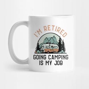 I'm Retired Going Camping Is My Job Funny Retirement Camper Mug